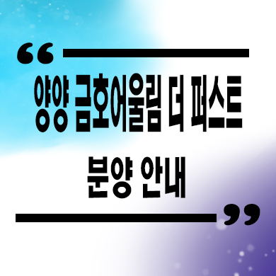  양양 금호어울림 더퍼스트 미분양아파트 구교리 금호 줍줍 잔여세대 분양가