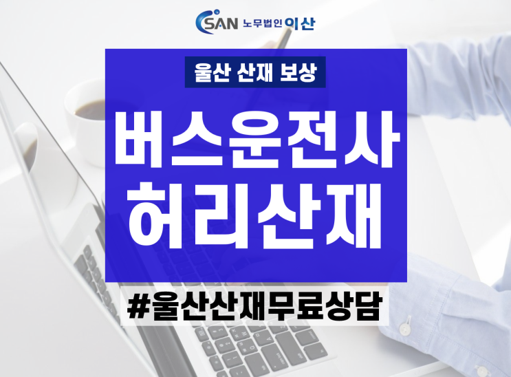 [ <b>울산</b> 노무사 ] 버스 <b>운전자</b>에게 발생한 요추 4-5번... 