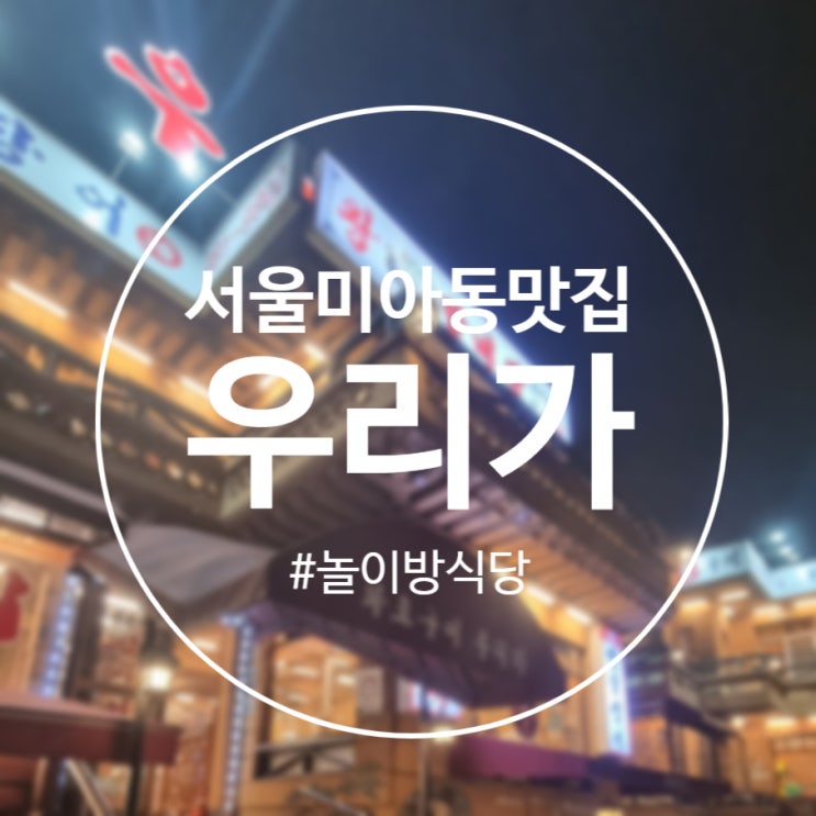  [서울]미아사거리 갈비와 장어 '우리가' 놀이방 식당 내돈내산