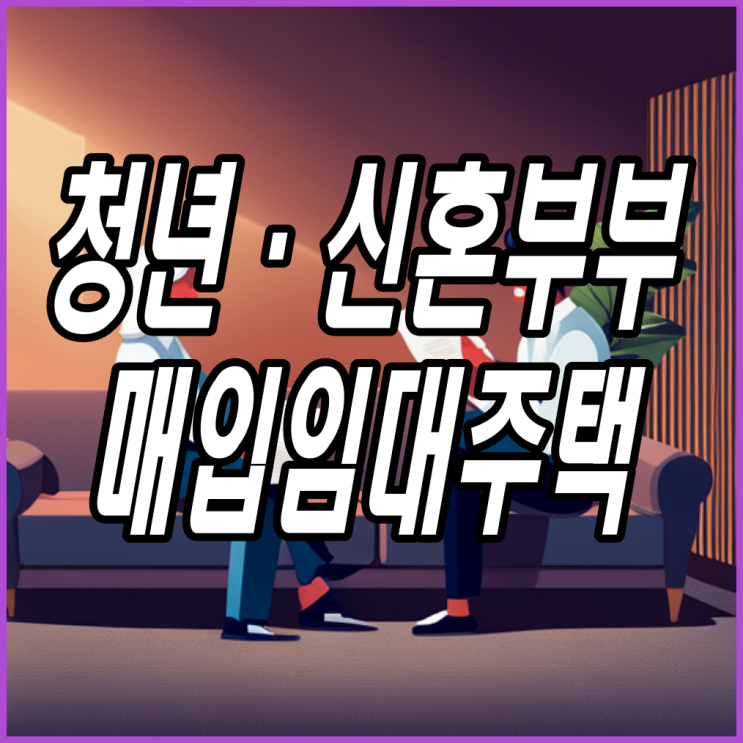  청년 신혼부부 매입임대주택 입주자 모집 최장 거주기간 10년