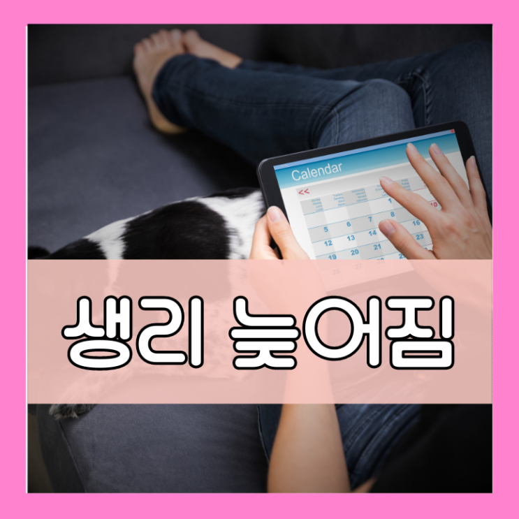  생리 늦어질때 늦어짐 이유 총정리