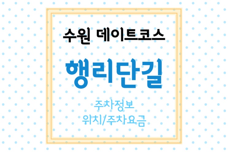  [수원/행궁동] 행리단길 데이트(2) - 행리단길 주차정보 주차장 네곳 위치와 주차요금 + 데이트 사진