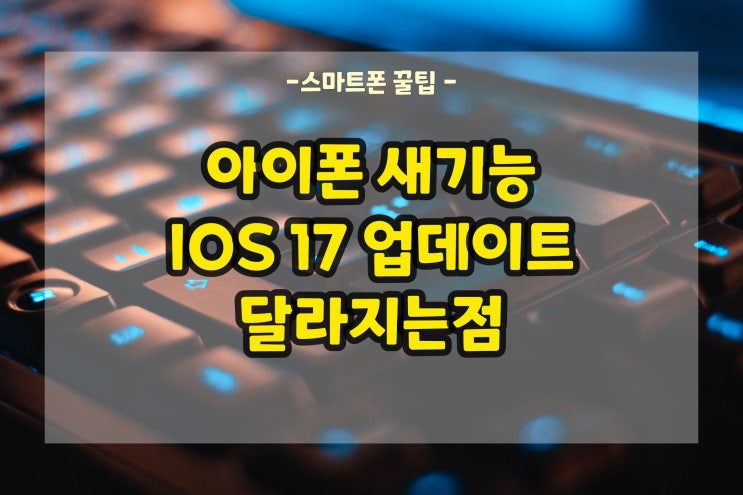  아이폰 새기능 ios17 업데이트 달라지는 점은?