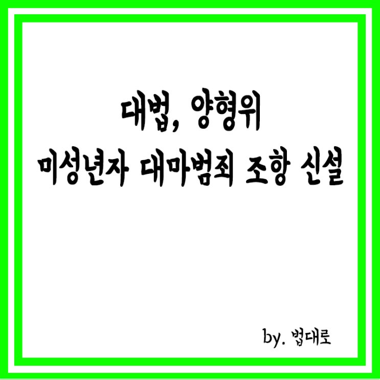  대법 양형위, 미성년자 대마 범죄 조항 신설,양형기준 새로 만든다