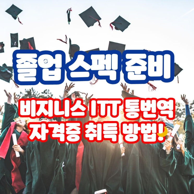  졸업 스펙 준비로 비지니스 ITT 통번역 자격증 취득 방법!
