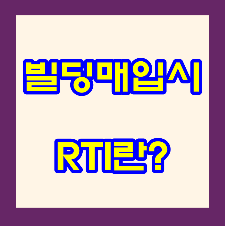  빌딩 매입 매각 시 RTI란 무엇인가?