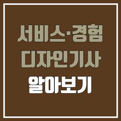 서비스·경험디자인기사 필기, 실기 일정 (응시자격, 난이도, 합격률, 독학 / 취업, 진로, 전망) 서비스·경험디자인기사 필기, 실기 일정 (응시자격, 난이도, 합격률, 독학 / 취업, 진로, 전망)