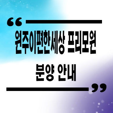  원주 이편한세상 프리모원 미분양아파트 서곡리 대림건설 1군브랜드 줍줍 잔여세대