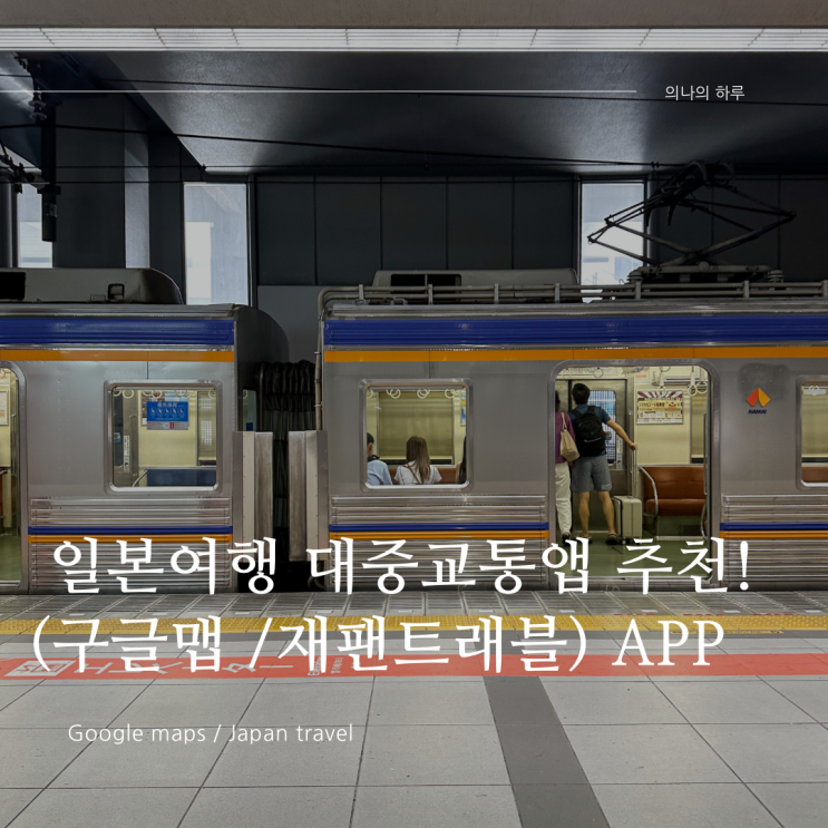  [앱 이용후기] 일본여행할 때 어떤 앱을 사용하는게 좋을까? 일본여행 대중교통 앱 추천 (Google maps/Japan Travel)