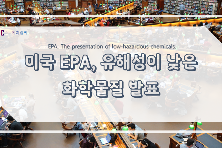  [ 주식회사 케이엠씨 ] 미국 EPA, 유해성이 낮은 화학물질 발표
