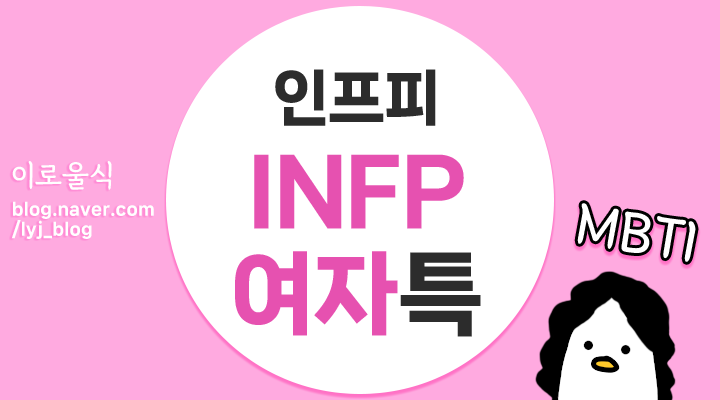  [INFP 여자 특징] 인프피 특징, 여자 INFP랑 결혼을 생각한다면 알아두어야 할 점, 인프피 와이프, 아내, 며느리, 엄마, INFP 여친, 애인