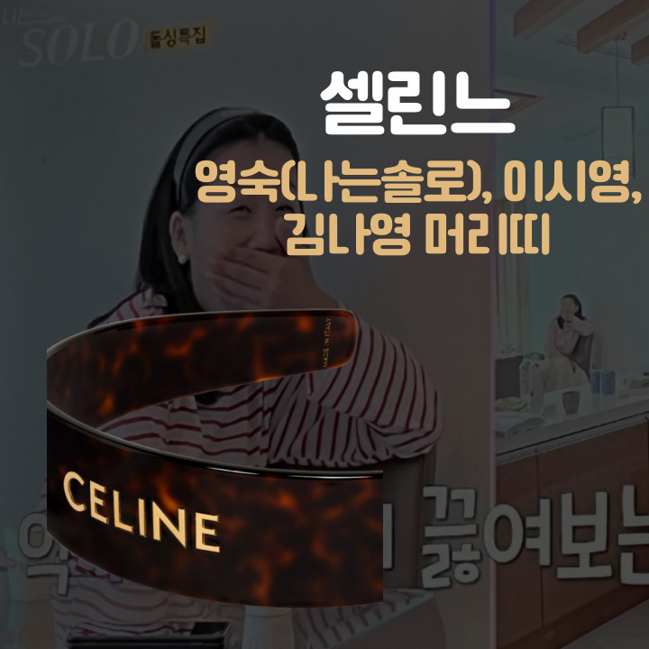  명품 셀린느 머리띠 나는 솔로 영숙 김나영 이시영 연예인 착용 제품 알아보자