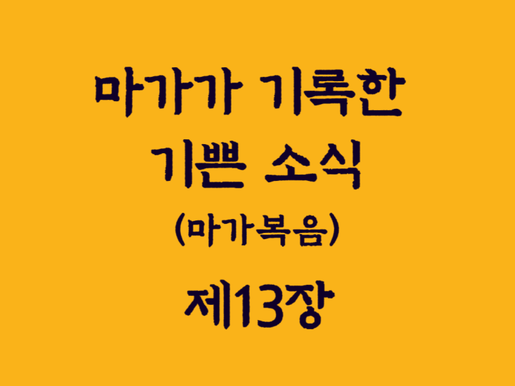 마가가 기록한 기쁜 소식(마가복음) 13장 마가가 기록한 기쁜 소식(마가복음) 13장