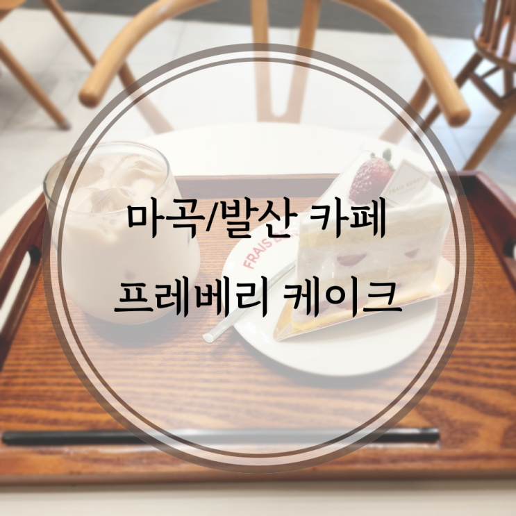  마곡/발산 카페, 딸기딸기한 발산역 케이크 전문점 프레베리 케이크