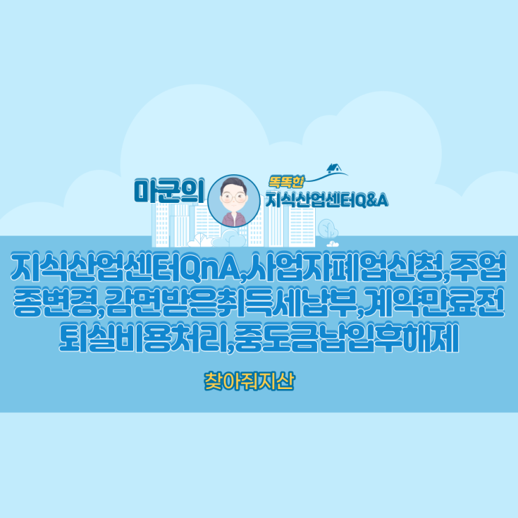  지식산업센터QnA,사업자폐업신청,주업종변경,감면받은취득세납부,계약만료전퇴실비용처리,중도금납입후해제