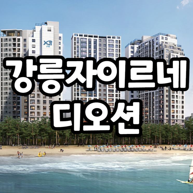 강릉 자이르네 디오션 분양가, 강릉 오션시티 아이파크 오션뷰 전쟁 강릉 자이르네 디오션 분양가, 강릉 오션시티 아이파크 오션뷰 전쟁