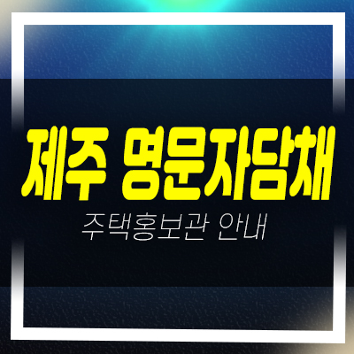  제주 애월 명문자담채 장전리 신축빌라 분양/매매 분양가 잔여세대 신축현장 홍보관