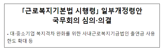 「근로복지기본법 시행령」 일부개정령안 국무회의 심의·의결 「근로복지기본법 시행령」 일부개정령안 국무회의 심의·의결