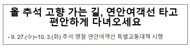 올 추석 고향 가는 길, 연안여객선 타고 편안하게 다녀오세요 올 추석 고향 가는 길, 연안여객선 타고 편안하게 다녀오세요