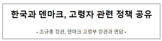 한국과 덴마크, 고령자 관련 정책 공유 한국과 덴마크, 고령자 관련 정책 공유