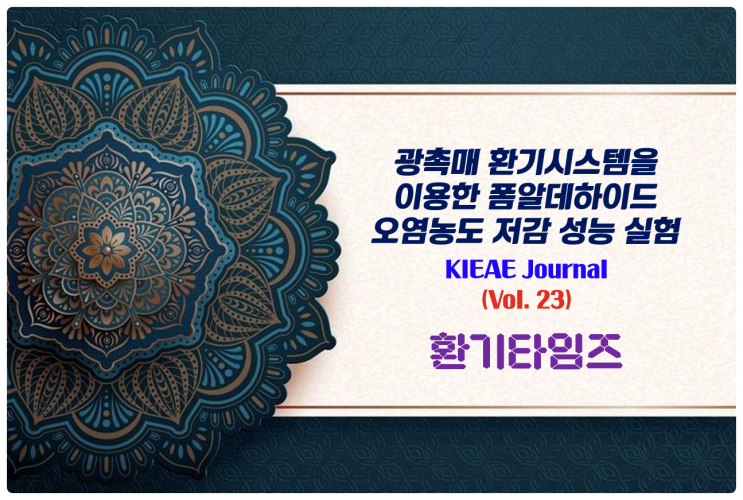 광촉매 환기시스템을 이용한 폼알데하이드 오염 농도 저감 성능 실험_KIEAE Journal vol.23. No.4.Aug_환기타임즈 다올시스템 광촉매 환기시스템을 이용한 폼알데하이드 오염 농도 저감 성능 실험_KIEAE Journal vol.23. No.4.Aug_환기타임즈 다올시스템