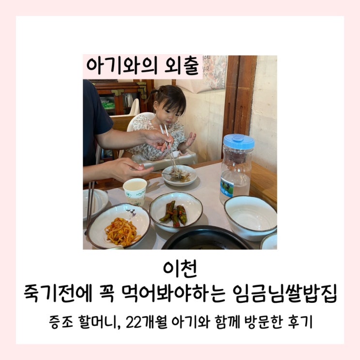  이천 죽기전에 꼭 먹어봐야하는 임금님쌀밥집 증조할머니, 22개월 아기와 함께 방문한 후기