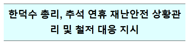한덕수 총리, 추석 연휴 재난안전 상황관리 및 철저 대응 긴급지시 한덕수 총리, 추석 연휴 재난안전 상황관리 및 철저 대응 긴급지시