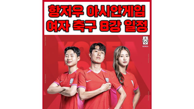 항저우 아시안게임 여자축구 8강 북한!?,베트남!? 일정, 중계, 명단, 대진
