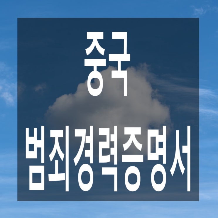 <b>한국인</b>, <b>중국</b> 범죄경력증명서(무범죄기록증명) 발급