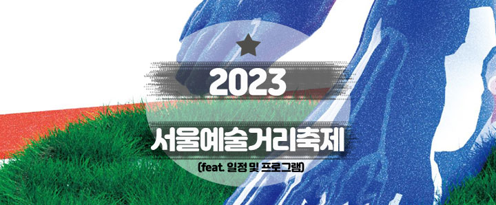 [행사안내] 서울거리예술축제(SSAF2023) : 추석 연휴 무료 행사 (feat. 개막식, 일정, 프로그램, 이벤트)