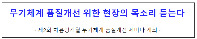무기체계 품질개선 위한 현장의 목소리 듣는다 무기체계 품질개선 위한 현장의 목소리 듣는다