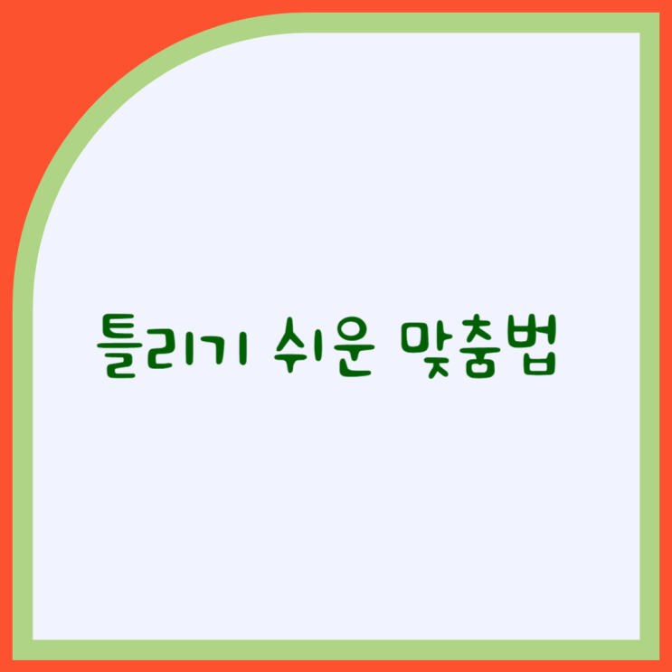  틀리기 쉬운 맞춤법 알아볼게요. ''이따가' VS '있다가', '지그시' VS '지긋이'