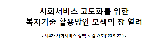 사회서비스 고도화를 위한 복지기술 활용방안 모색의 장 열려 사회서비스 고도화를 위한 복지기술 활용방안 모색의 장 열려