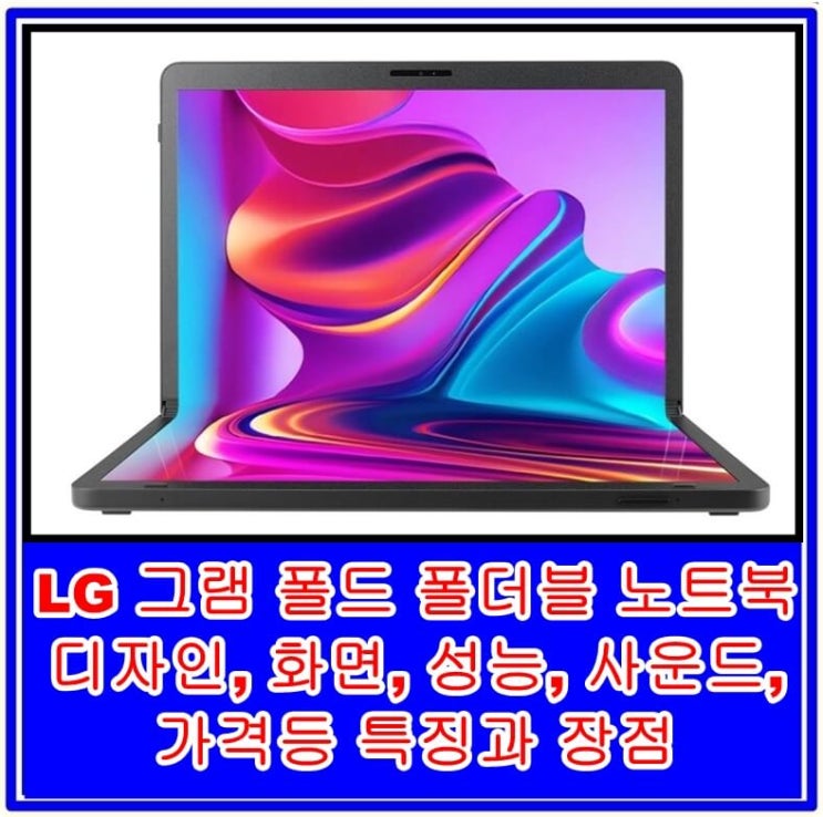  LG 그램 폴드 폴더블 노트북의 디자인, 화면, 성능, 사운드, 가격 등 특징과 장점
