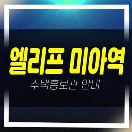  엘리프 미아역 1단지,2단지 미아동 미분양아파트,단지내상가 잔여보유분 분양사무실 현장안내