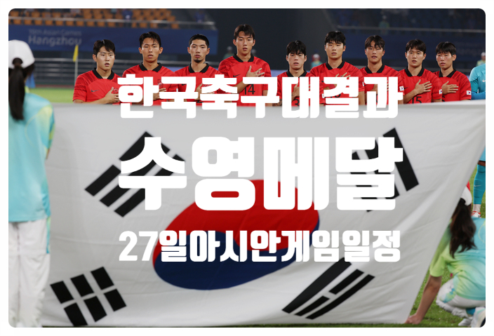 2023년 항저우 아시안게임 한국 축구 대결과 수영메달 27일 아시안게....