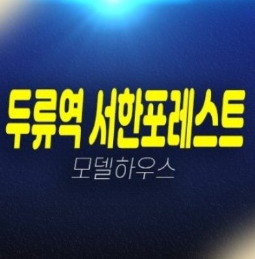 두류역 서한포레스트 두류동 대구 미분양아파트 잔여세대 분양가 계약조건 및 현장위치 주택전시관 상담문의