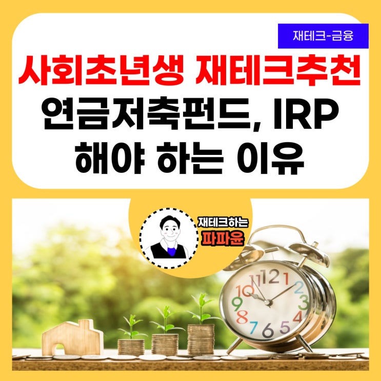  [재테크-금융] 사회 초년생 재테크 추천 연금저축펀드 IRP 해야 하는 이유