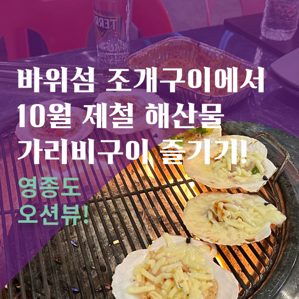  바위섬 조개구이에서 10월 제철 해산물 가리비구이 즐기기! (영종도 오션뷰)
