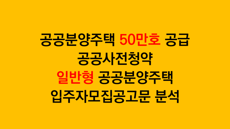  공공분양주택 50만호 공급 - 공공사전청약 일반형 공공분양주택 입주자모집공고문 분석
