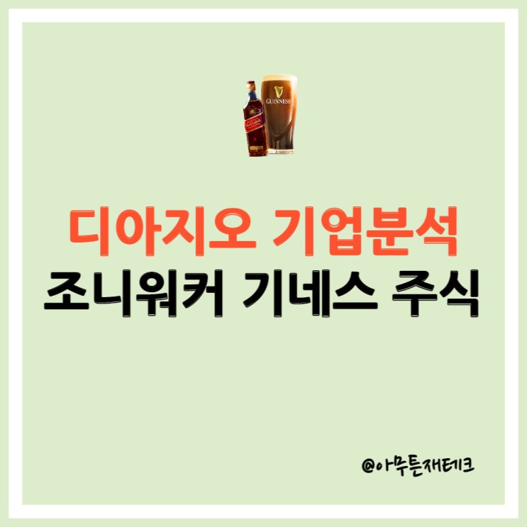  조니워커, 기네스 맥주 주식 기업 디아지오 (DEO) l 브랜드 파워와 파운드화 약세로 긍정적 전망