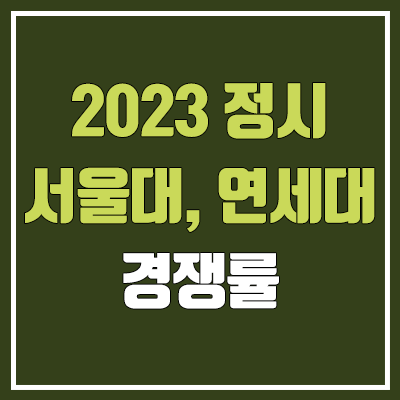 2023 정시 서울대 & 연세대 최종 경쟁률 분석 2023 정시 서울대 & 연세대 최종 경쟁률 분석