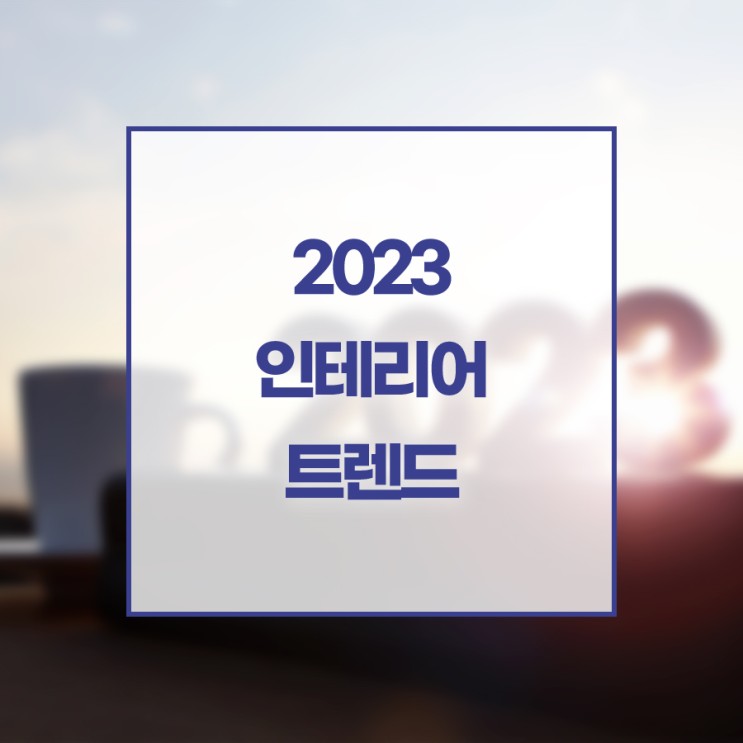 2023 인테리어 트렌드 알아보기