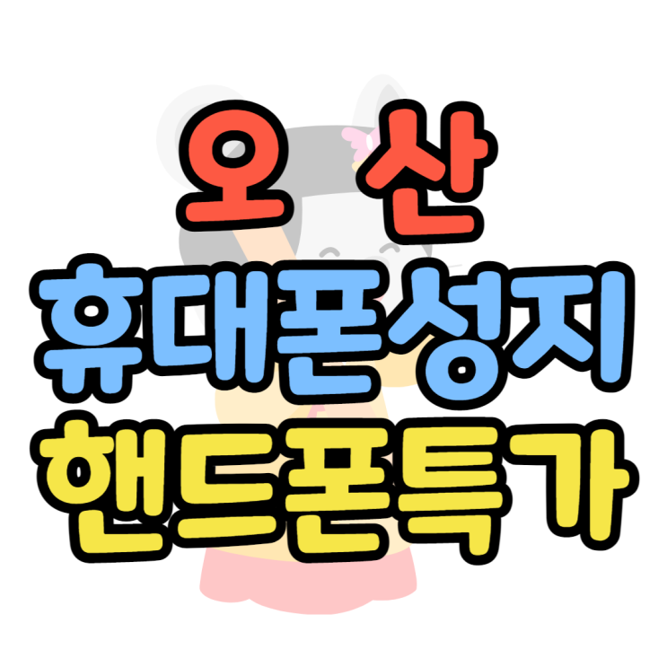 오산 휴대폰 성지 핸드폰 특가 확인하기 오산 휴대폰 성지 핸드폰 특가 확인하기