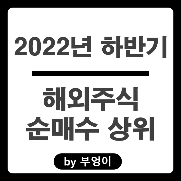 [2022년 하반기] 해외 순매수 상위 주식 및 ETF (서학개미 및 기관 투자자 거래)