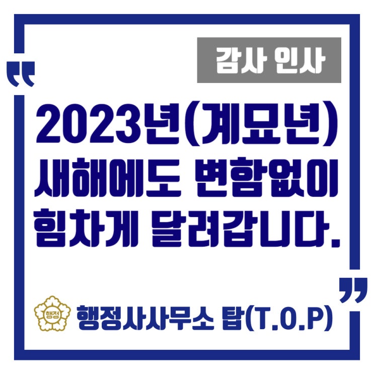  [감사 인사] 2023년, 계묘년 새해에도 저희 사무소는 오직 의뢰인만을 위해 달리겠습니다 / [행정사사무소 탑(T.O.P)] 대표 행정사 이 의 홍