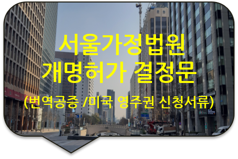 미국 뉴욕 주 영주권(시민권) 신청을 위한, 서울가정법원 '개명 허가 결정문'(판결문) 번역공증 미국 뉴욕 주 영주권(시민권) 신청을 위한, 서울가정법원 '개명 허가 결정문'(판결문) 번역공증