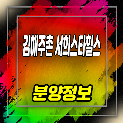  김해 주촌 서희스타힐스 더테라스 지역주택조합 천곡리 지주택 조합원 모집자격 및 홍보관 위치 안내