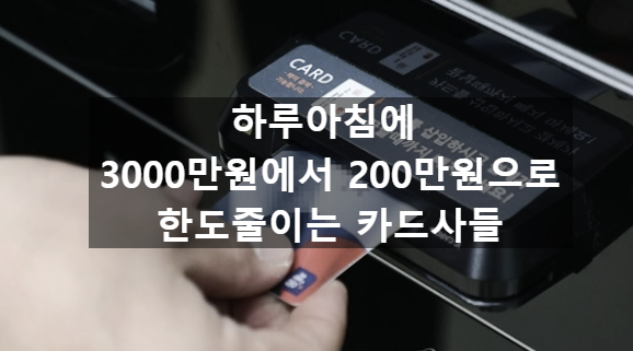  〔슬기로운창업스크랩〕"하루아침에 3000만에서 200만"....한도 줄이는 카드사들.불안한 창업