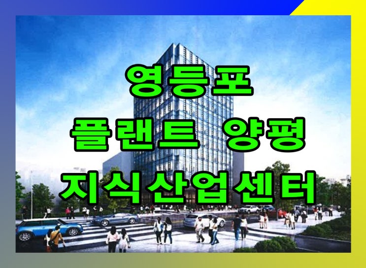  영등포 플랜트 양평 신규 지식산업센터 정보